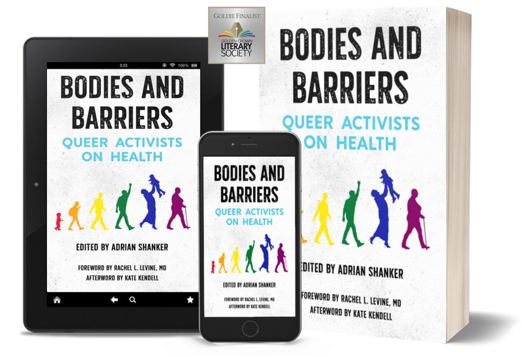 Image description 2: the book cover of Bodies and Barriers: Queer Activists on Health, a grey cover with black speckles and a rainbow of people from an infant to an older adult. The book is presented in ebook on a tablet and phone, and also in print. The logo for “Goldie Finalist” from Golden Crown Literary Society” is in the top center.